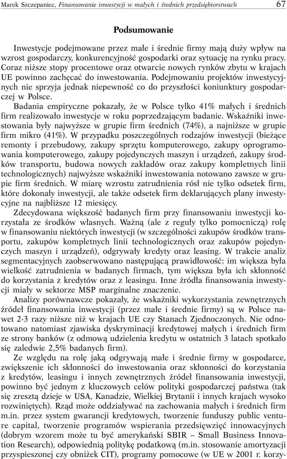 Podejmowaniu projektów inwestycyjnych nie sprzyja jednak niepewnoêç co do przysz oêci koniunktury gospodarczej w Polsce.