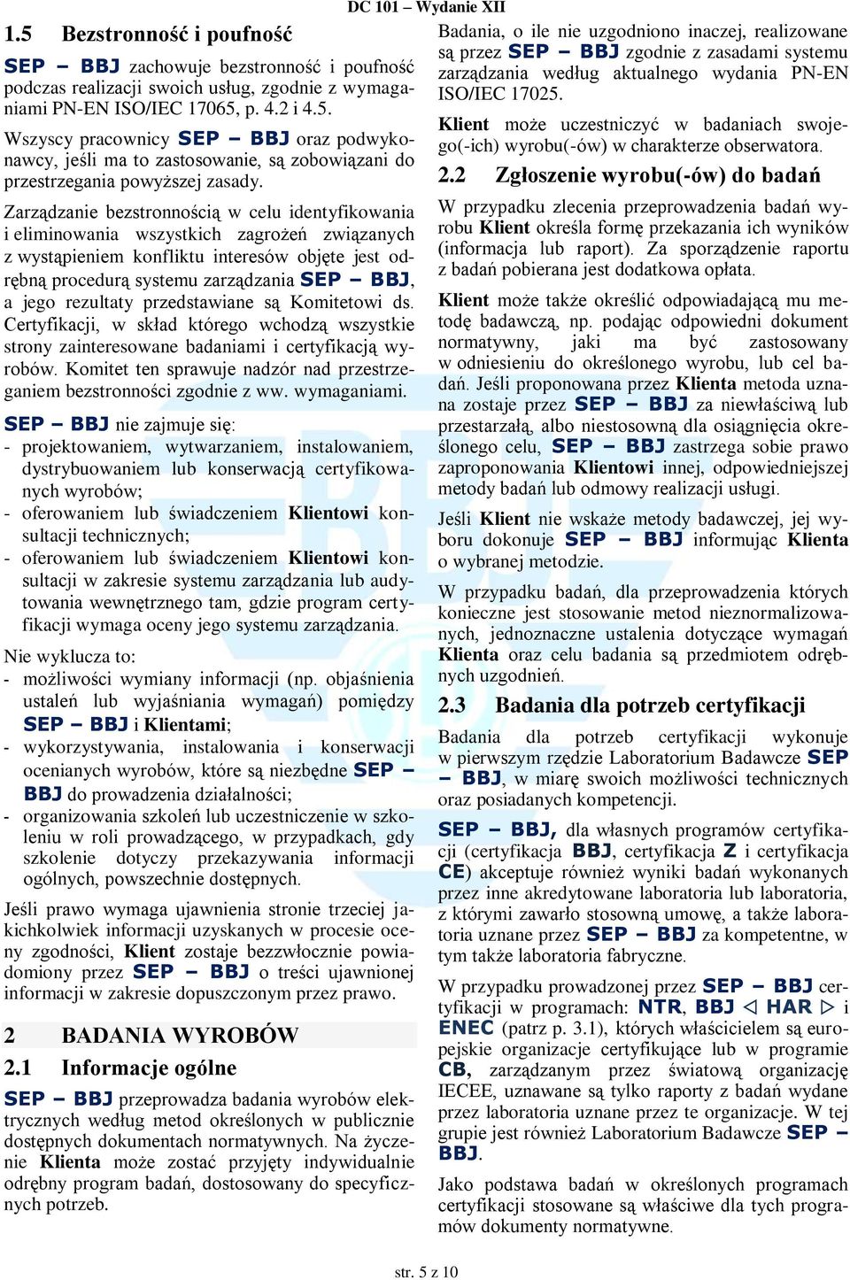 rezultaty przedstawiane są Komitetowi ds. Certyfikacji, w skład którego wchodzą wszystkie strony zainteresowane badaniami i certyfikacją wyrobów.