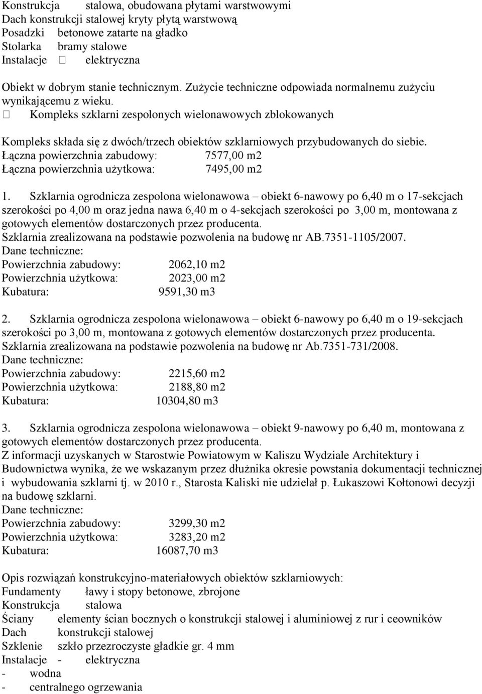 Kompleks szklarni zespolonych wielonawowych zblokowanych Kompleks składa się z dwóch/trzech obiektów szklarniowych przybudowanych do siebie.