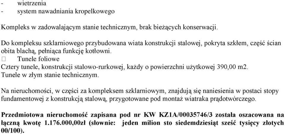 Tunele foliowe Cztery tunele, konstrukcji stalowo-rurkowej, każdy o powierzchni użytkowej 390,00 m2. Tunele w złym stanie technicznym.