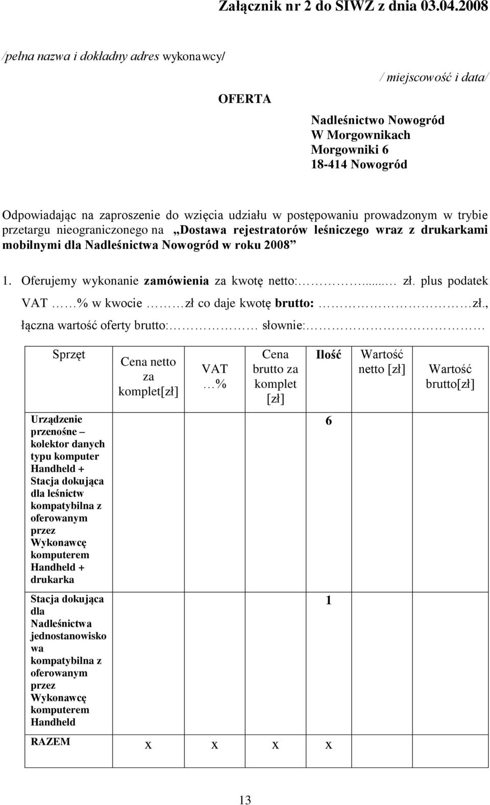 postępowaniu prowadzonym w trybie przetargu nieograniczonego na Dostawa rejestratorów leśniczego wraz z drukarkami mobilnymi dla Nadleśnictwa Nowogród w roku 2008 1.