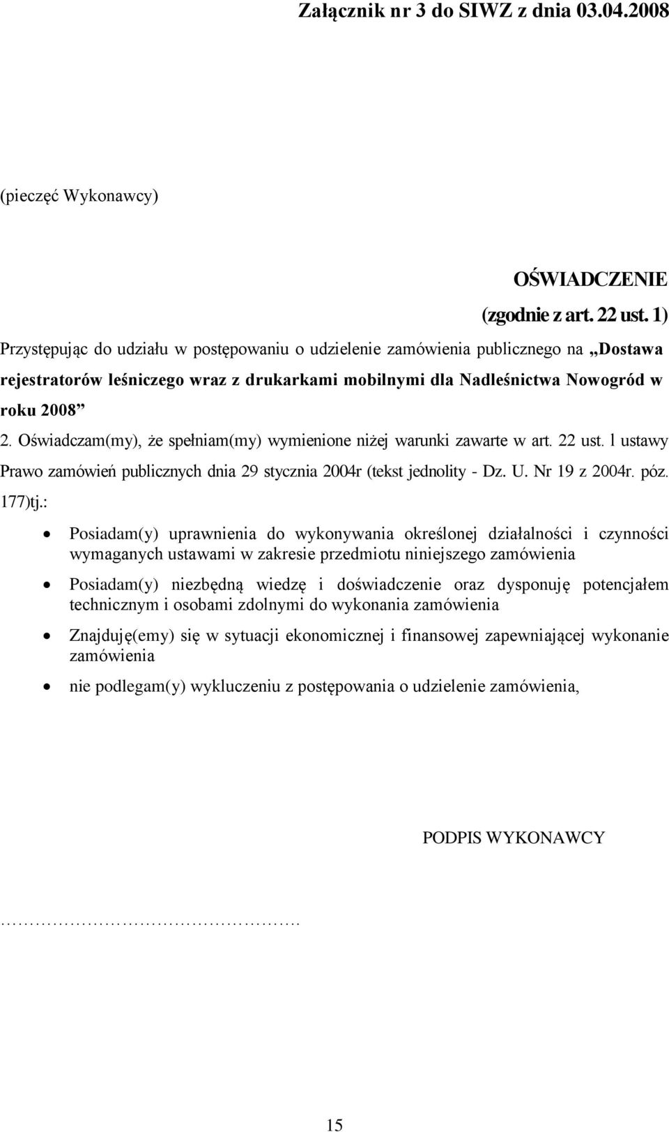 Oświadczam(my), że spełniam(my) wymienione niżej warunki zawarte w art. 22 ust. l ustawy Prawo zamówień publicznych dnia 29 stycznia 2004r (tekst jednolity - Dz. U. Nr 19 z 2004r. póz. 177)tj.