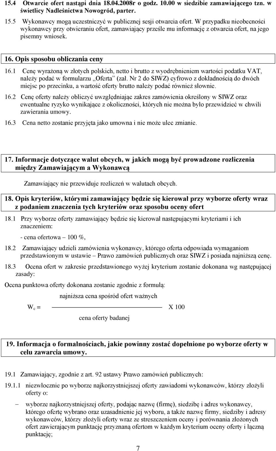 1 Cenę wyrażoną w złotych polskich, netto i brutto z wyodrębnieniem wartości podatku VAT, należy podać w formularzu Oferta (zał.