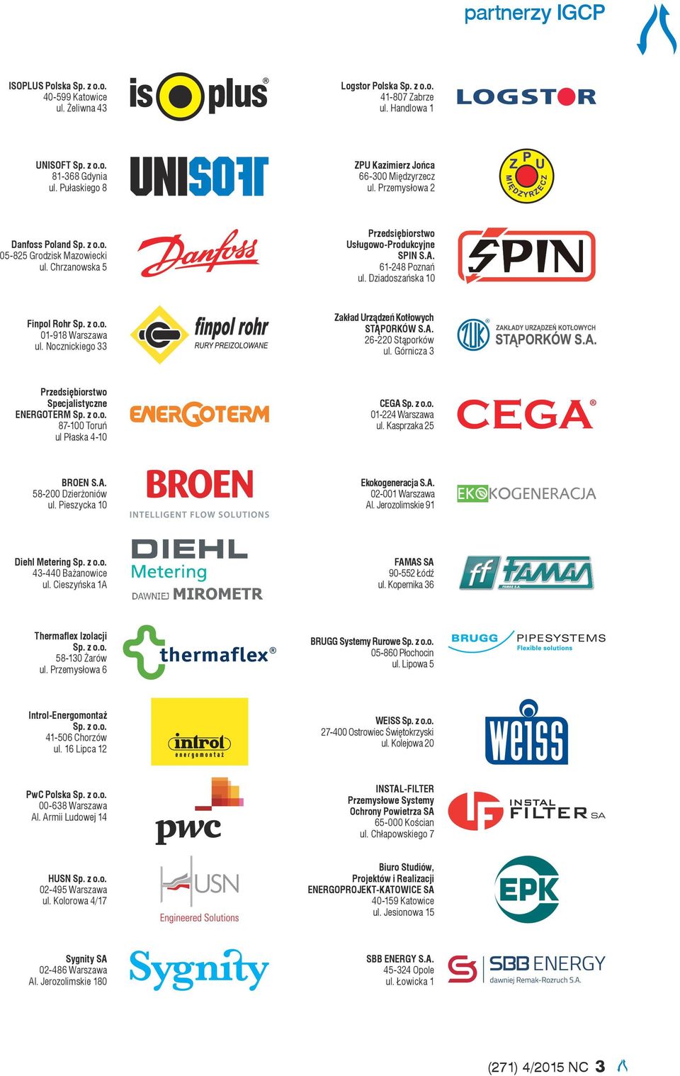 61-248 Poznań ul. Dziadoszańska 10 Finpol Rohr Sp. z o.o. 01-918 Warszawa ul. Nocznickiego 33 Zakład Urządzeń Kotłowych STĄPORKÓW S.A. 26-220 Stąporków ul.