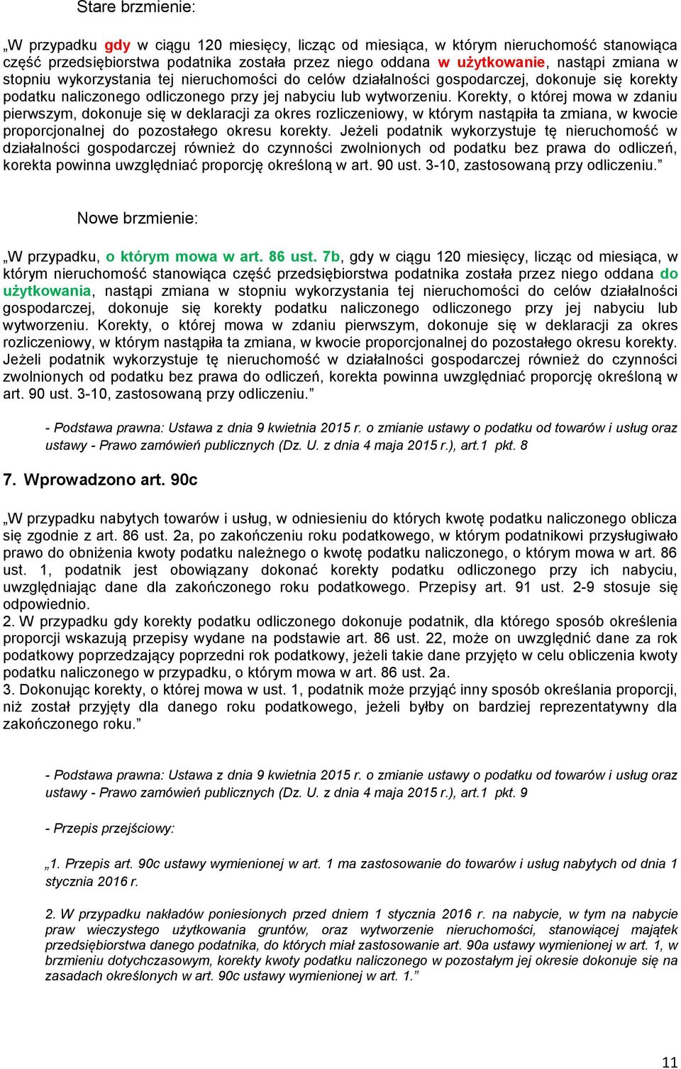 Korekty, o której mowa w zdaniu pierwszym, dokonuje się w deklaracji za okres rozliczeniowy, w którym nastąpiła ta zmiana, w kwocie proporcjonalnej do pozostałego okresu korekty.