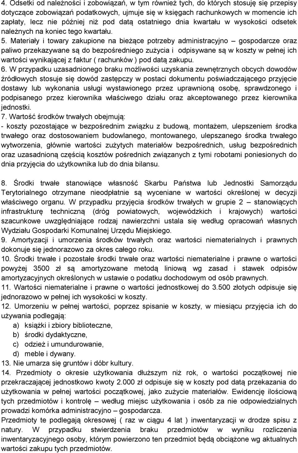 Materiały i towary zakupione na bieżące potrzeby administracyjno gospodarcze oraz paliwo przekazywane są do bezpośredniego zużycia i odpisywane są w koszty w pełnej ich wartości wynikającej z faktur