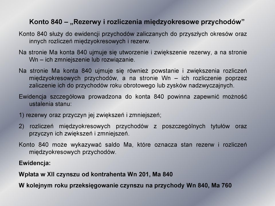 Na stronie Ma konta 840 ujmuje się również powstanie i zwiększenia rozliczeń międzyokresowych przychodów, a na stronie Wn ich rozliczenie poprzez zaliczenie ich do przychodów roku obrotowego lub