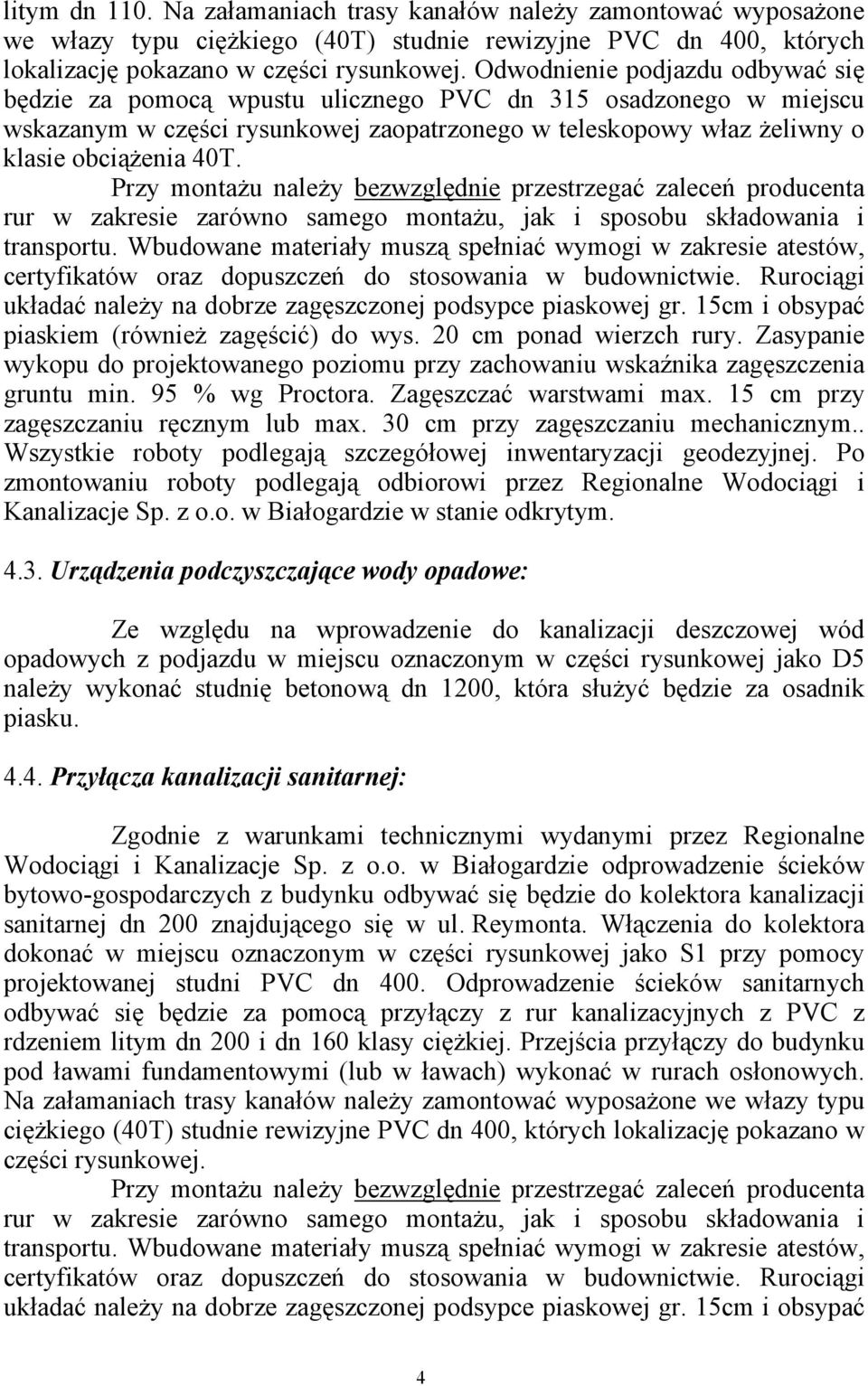 Przy montażu należy bezwzględnie przestrzegać zaleceń producenta rur w zakresie zarówno samego montażu, jak i sposobu składowania i transportu.