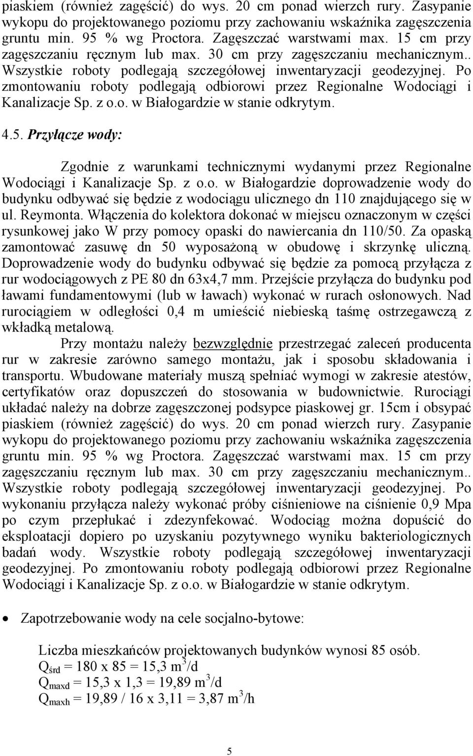 Po zmontowaniu roboty podlegają odbiorowi przez Regionalne Wodociągi i Kanalizacje Sp. z o.o. w Białogardzie w stanie odkrytym. 4.5.