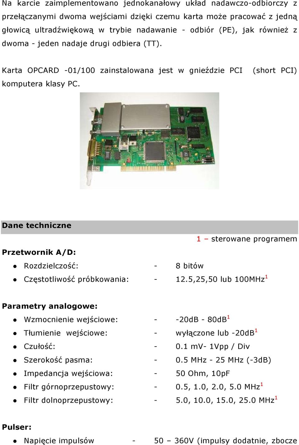 Dane techniczne 1 sterowane programem Przetwornik A/D: Rozdzielczość: - 8 bitów Częstotliwość próbkowania: - 12.