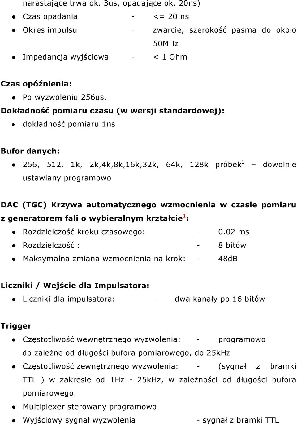 standardowej): dokładność pomiaru 1ns Bufor danych: 256, 512, 1k, 2k,4k,8k,16k,32k, 64k, 128k próbek 1 dowolnie ustawiany programowo DAC (TGC) Krzywa automatycznego wzmocnienia w czasie pomiaru z