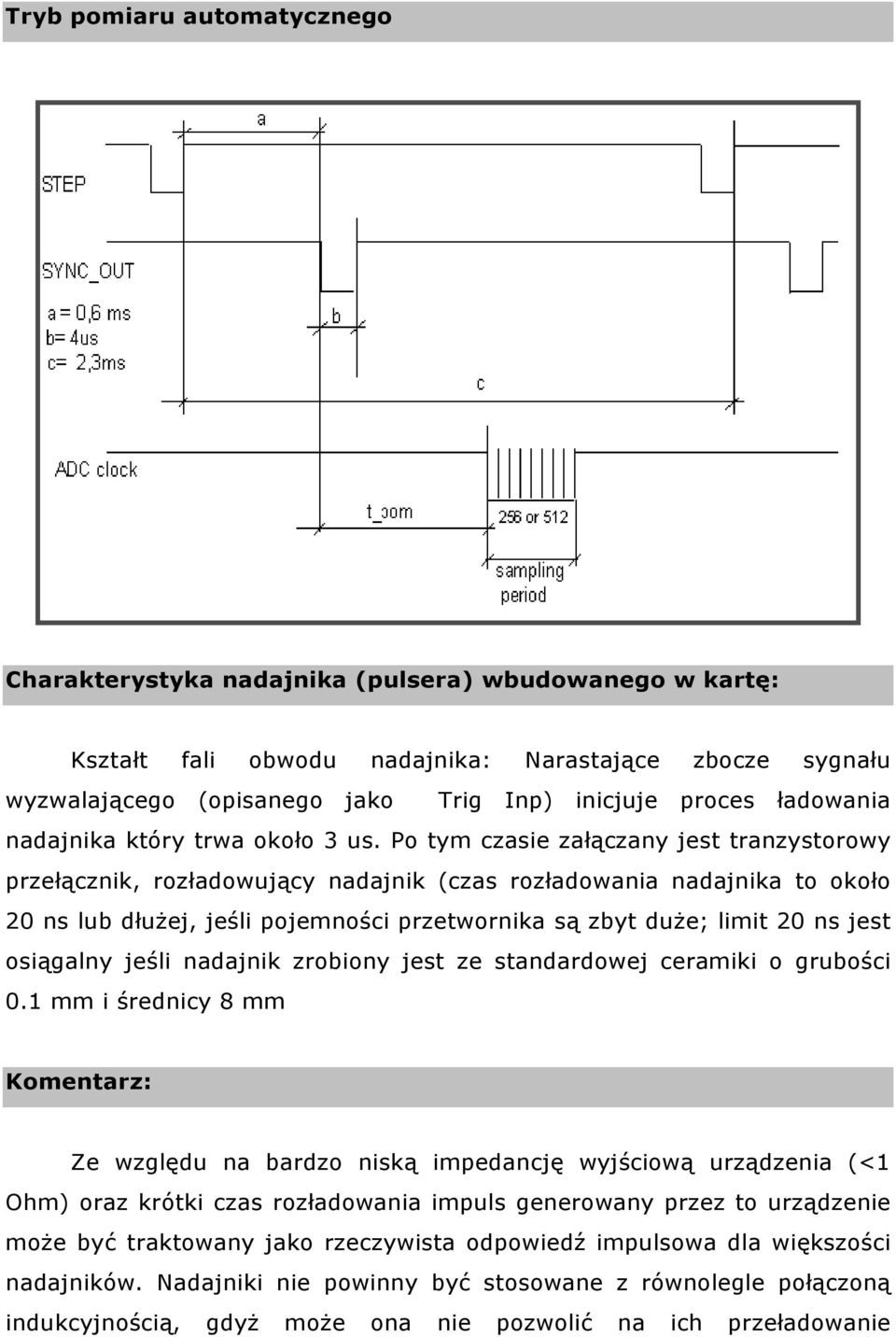 Po tym czasie załączany jest tranzystorowy przełącznik, rozładowujący nadajnik (czas rozładowania nadajnika to około 20 ns lub dłużej, jeśli pojemności przetwornika są zbyt duże; limit 20 ns jest