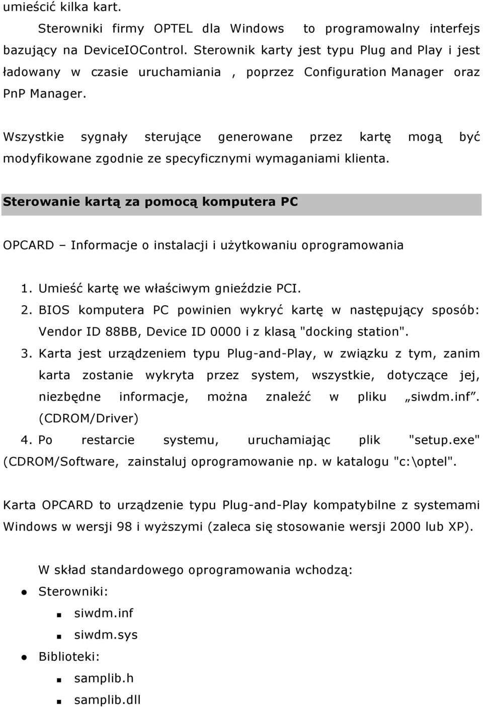 Wszystkie sygnały sterujące generowane przez kartę mogą być modyfikowane zgodnie ze specyficznymi wymaganiami klienta.