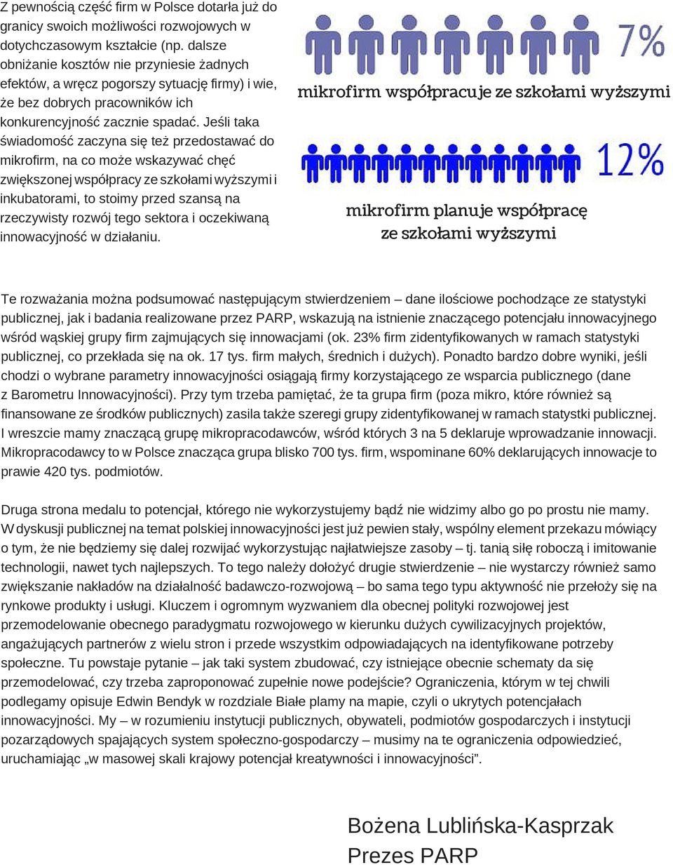 Jeśli taka świadomość zaczyna się też przedostawać do mikrofirm, na co może wskazywać chęć zwiększonej współpracy ze szkołami wyższymi i inkubatorami, to stoimy przed szansą na rzeczywisty rozwój