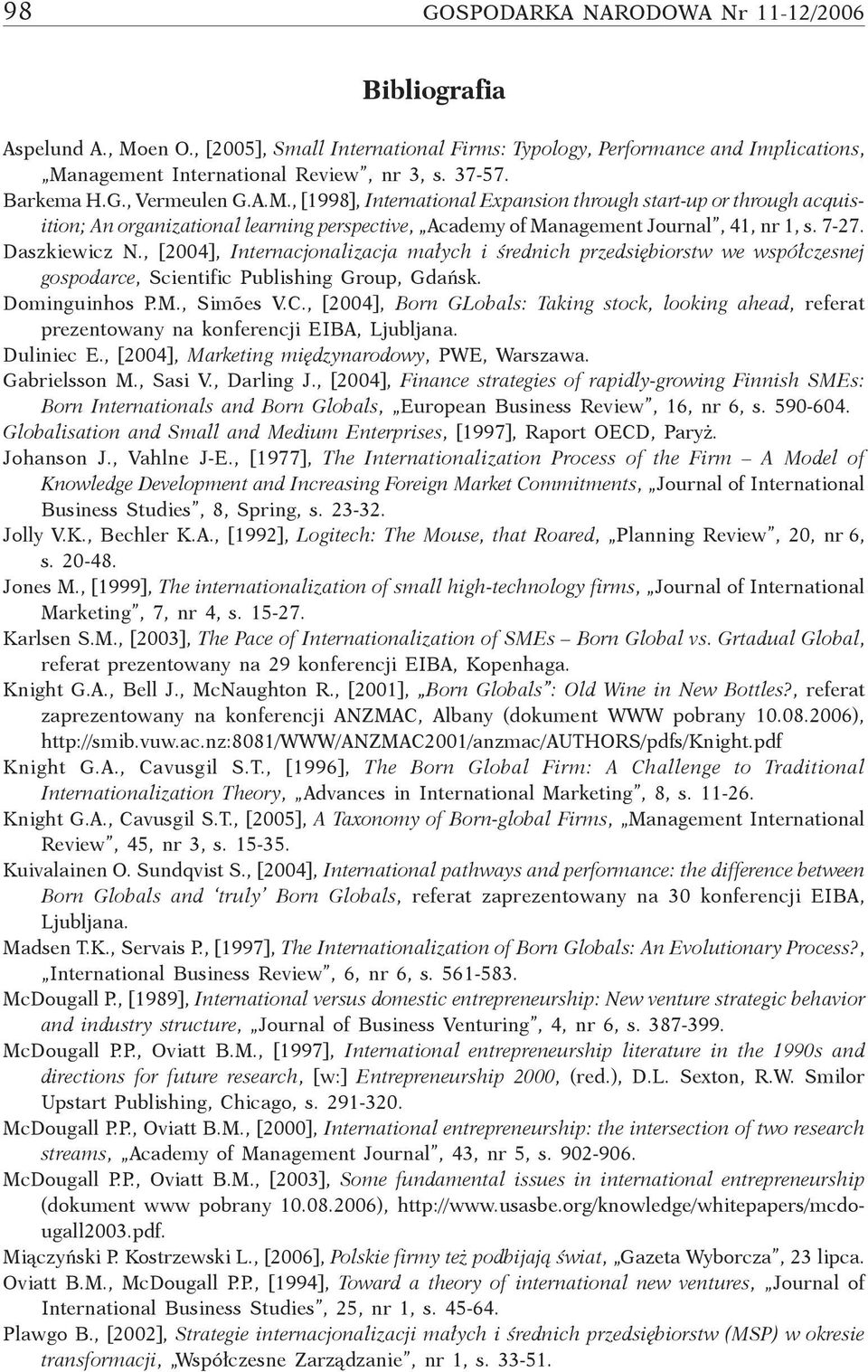 Daszkiewicz N., [2004], Internacjonalizacja małych i średnich przedsiębiorstw we współczesnej gospodarce, Scientific Publishing Group, Gdańsk. Dominguinhos P.M., Simões V.C.