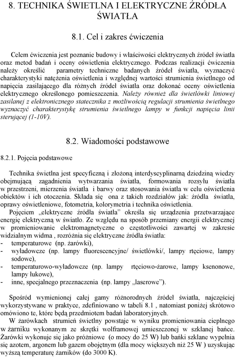 Podczas realizacji ćwiczenia należy określić parametry techniczne badanych źródeł światła, wyznaczyć charakterystyki natężenia oświetlenia i względnej wartości strumienia świetlnego od napięcia