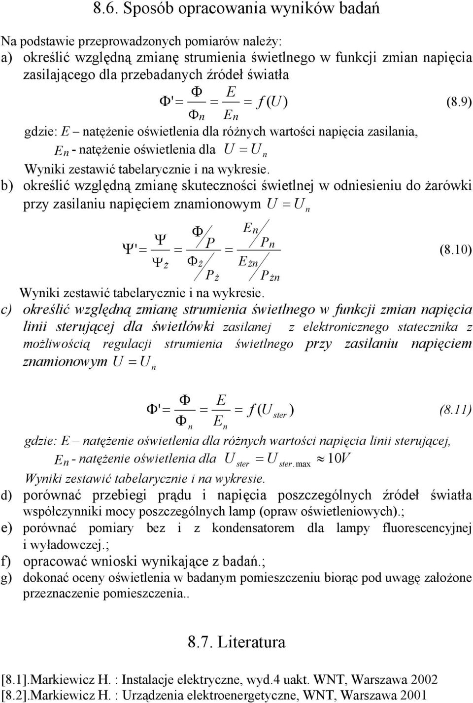 b) określić względną zmianę skuteczności świetlnej w odniesieniu do żarówki przy zasilaniu napięciem znamionowym U = U Φ En Ψ Pn Ψ ' = = P = (8.