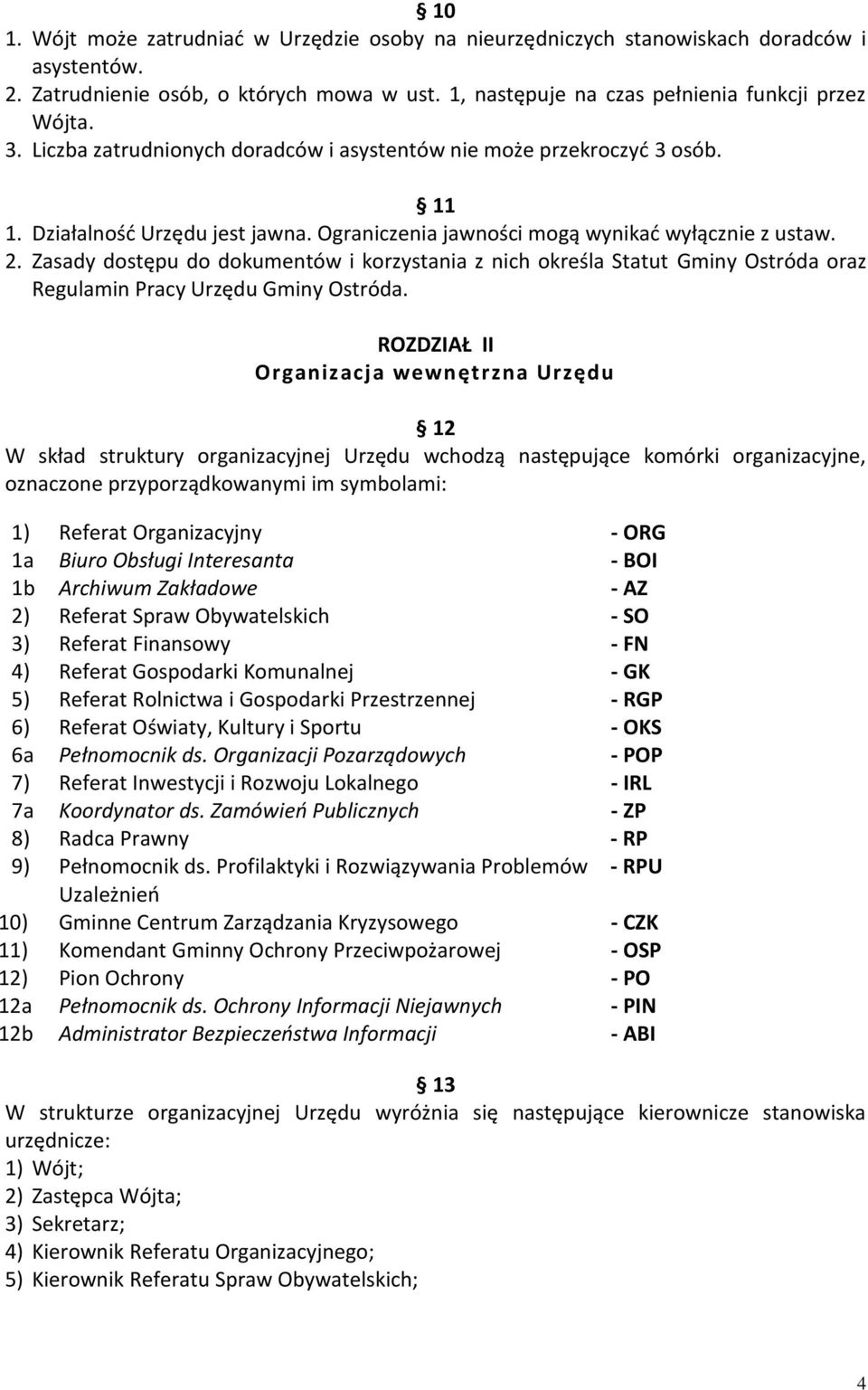 Zasady dostępu do dokumentów i korzystania z nich określa Statut Gminy Ostróda oraz Regulamin Pracy Urzędu Gminy Ostróda.