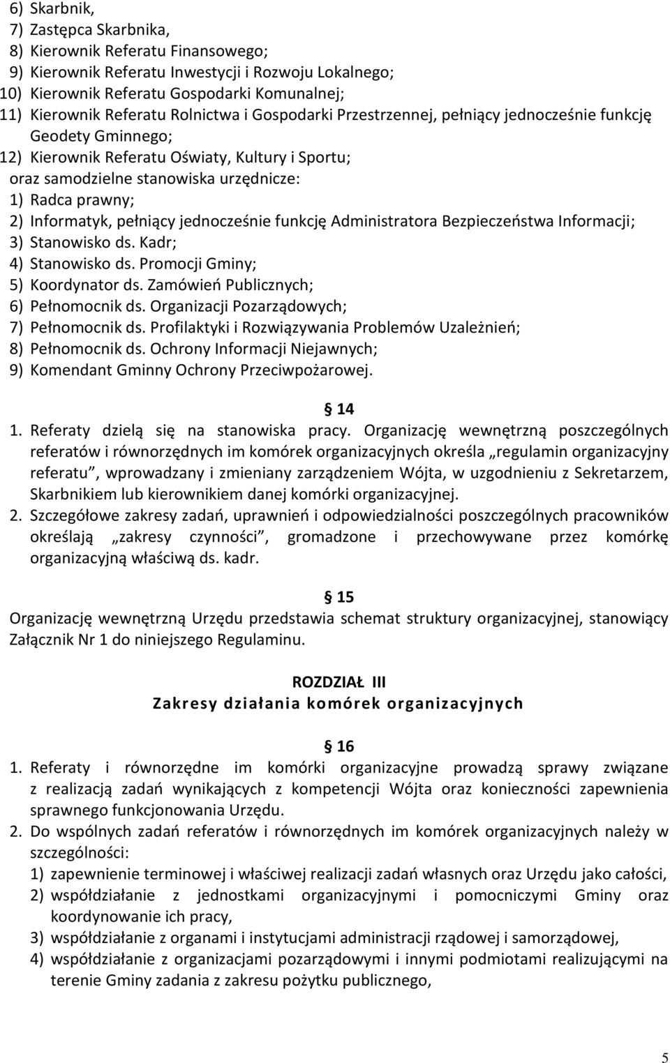 Informatyk, pełniący jednocześnie funkcję Administratora Bezpieczeństwa Informacji; 3) Stanowisko ds. Kadr; 4) Stanowisko ds. Promocji Gminy; 5) Koordynator ds.