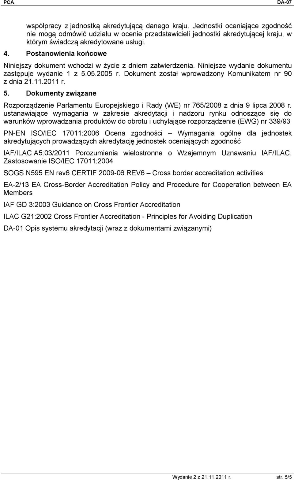 Dokument został wprowadzony Komunikatem nr 90 z dnia 21.11.2011 r. 5. Dokumenty związane Rozporządzenie Parlamentu Europejskiego i Rady (WE) nr 765/2008 z dnia 9 lipca 2008 r.