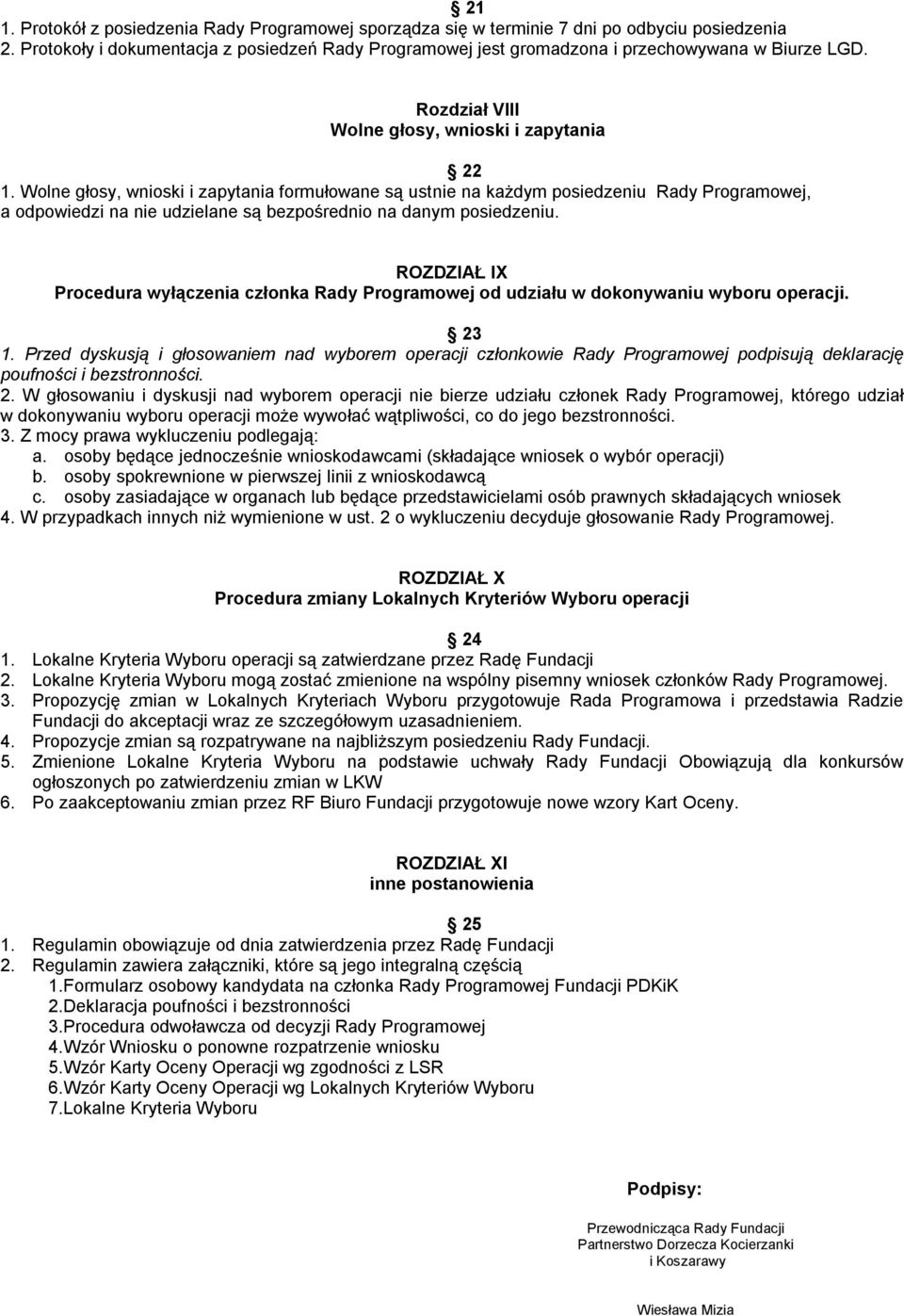 Wolne głosy, wnioski i zapytania formułowane są ustnie na każdym posiedzeniu Rady Programowej, a odpowiedzi na nie udzielane są bezpośrednio na danym posiedzeniu.