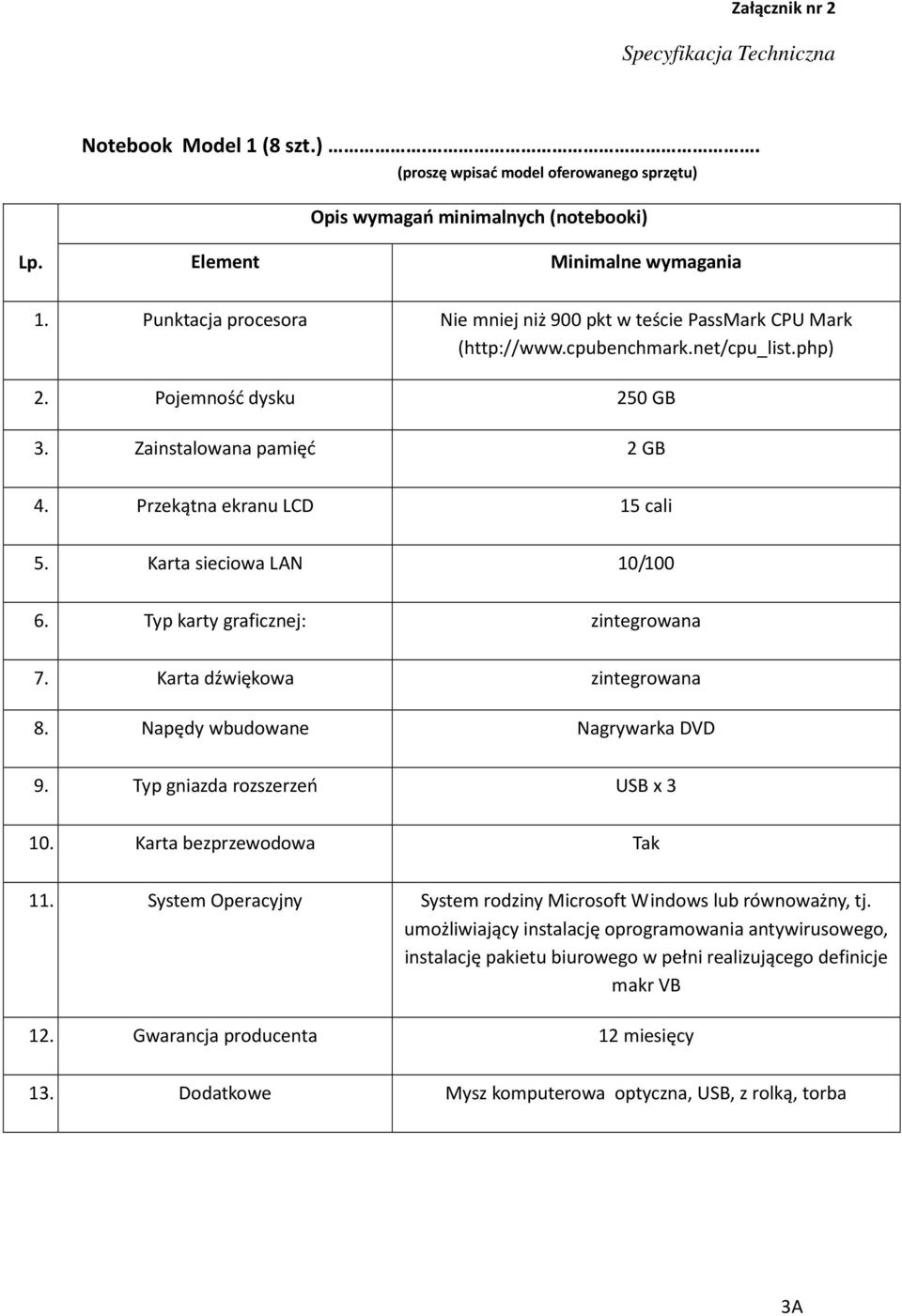 Napędy wbudowane Nagrywarka DVD 9. Typ gniazda rozszerzeń USB x 3 10. Karta bezprzewodowa Tak 11. System Operacyjny System rodziny Microsoft Windows lub równoważny, tj.