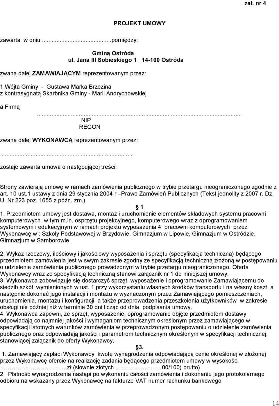 .. zostaje zawarta umowa o następującej treści: Strony zawierają umowę w ramach zamówienia publicznego w trybie przetargu nieograniczonego zgodnie z art. 10 ust.