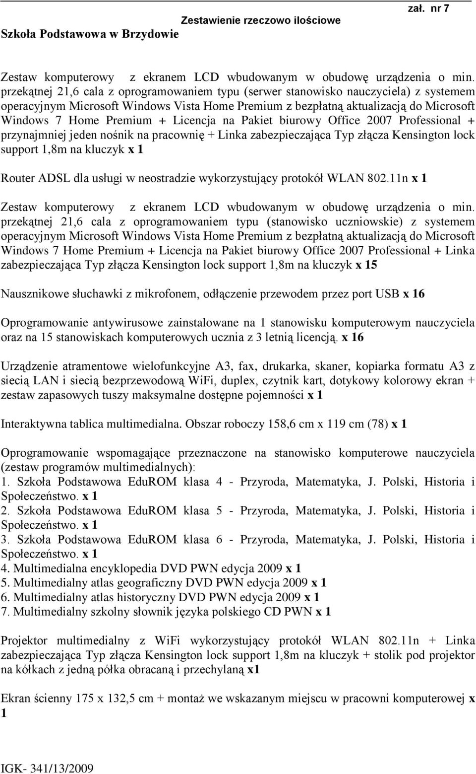 Licencja na Pakiet biurowy Office 2007 Professional + przynajmniej jeden nośnik na pracownię + Linka zabezpieczająca Typ złącza Kensington lock support 1,8m na kluczyk x 1 Router ADSL dla usługi w