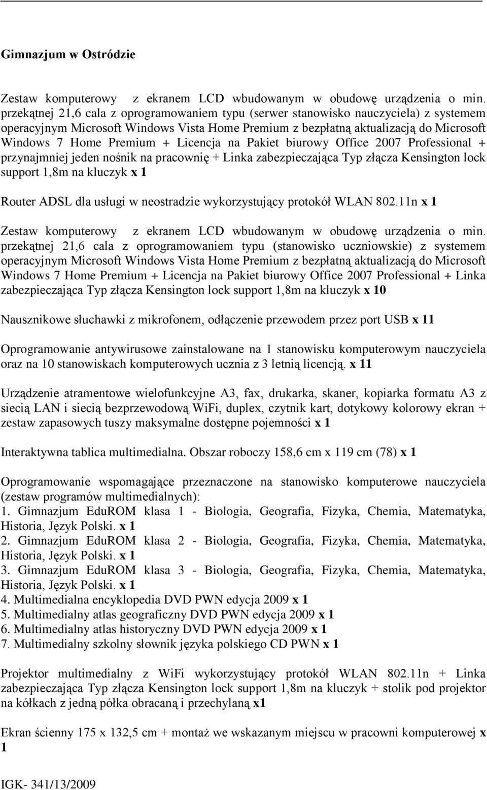 Licencja na Pakiet biurowy Office 2007 Professional + przynajmniej jeden nośnik na pracownię + Linka zabezpieczająca Typ złącza Kensington lock support 1,8m na kluczyk x 1 Router ADSL dla usługi w