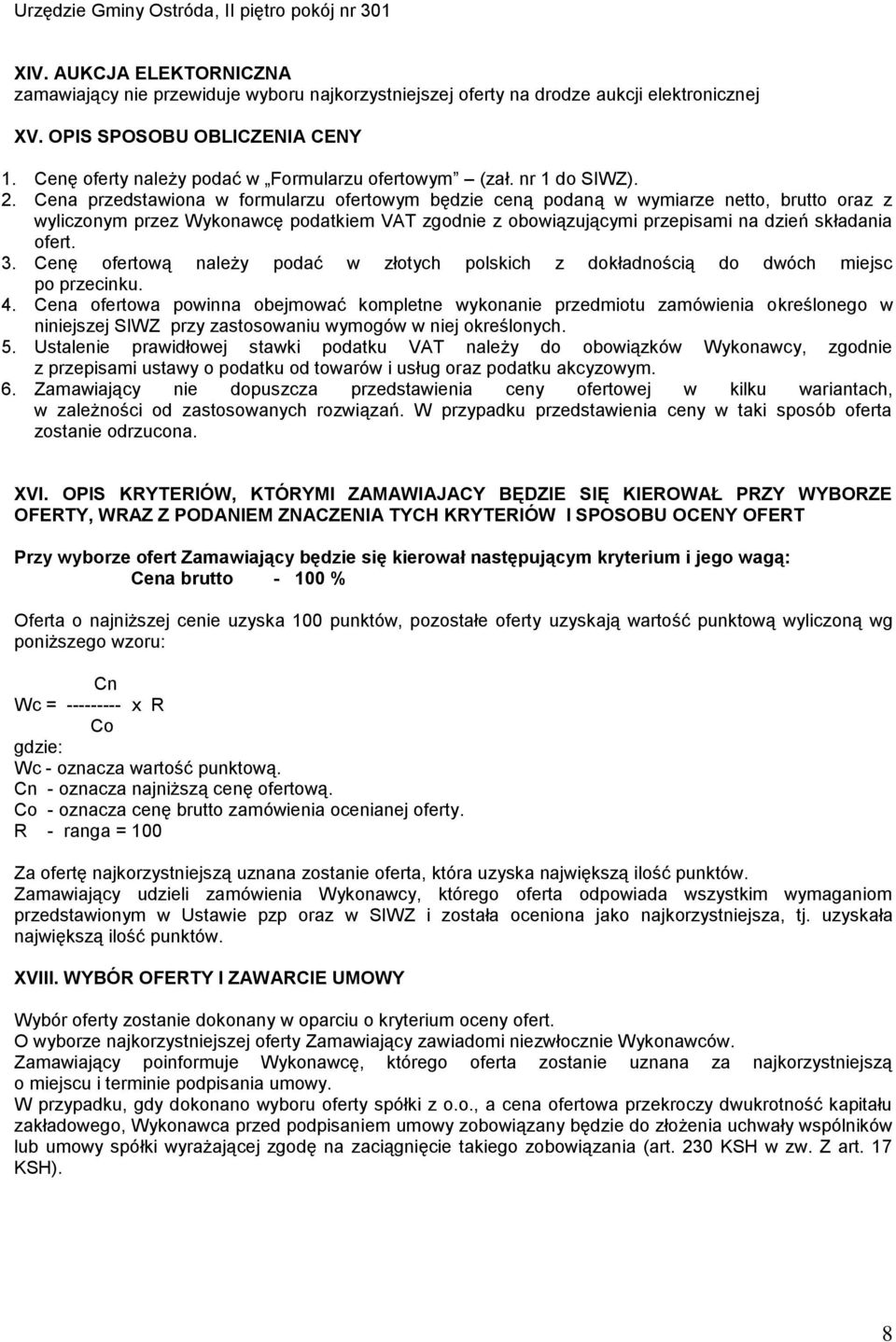 Cena przedstawiona w formularzu ofertowym będzie ceną podaną w wymiarze netto, brutto oraz z wyliczonym przez Wykonawcę podatkiem VAT zgodnie z obowiązującymi przepisami na dzień składania ofert. 3.