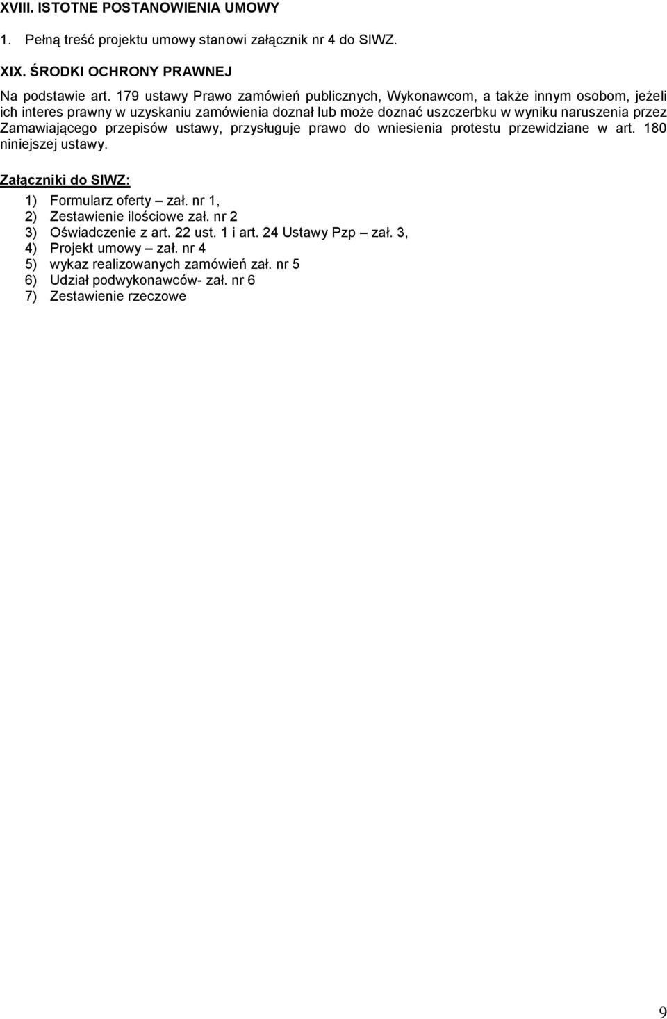 przez Zamawiającego przepisów ustawy, przysługuje prawo do wniesienia protestu przewidziane w art. 180 niniejszej ustawy. Załączniki do SIWZ: 1) Formularz oferty zał.