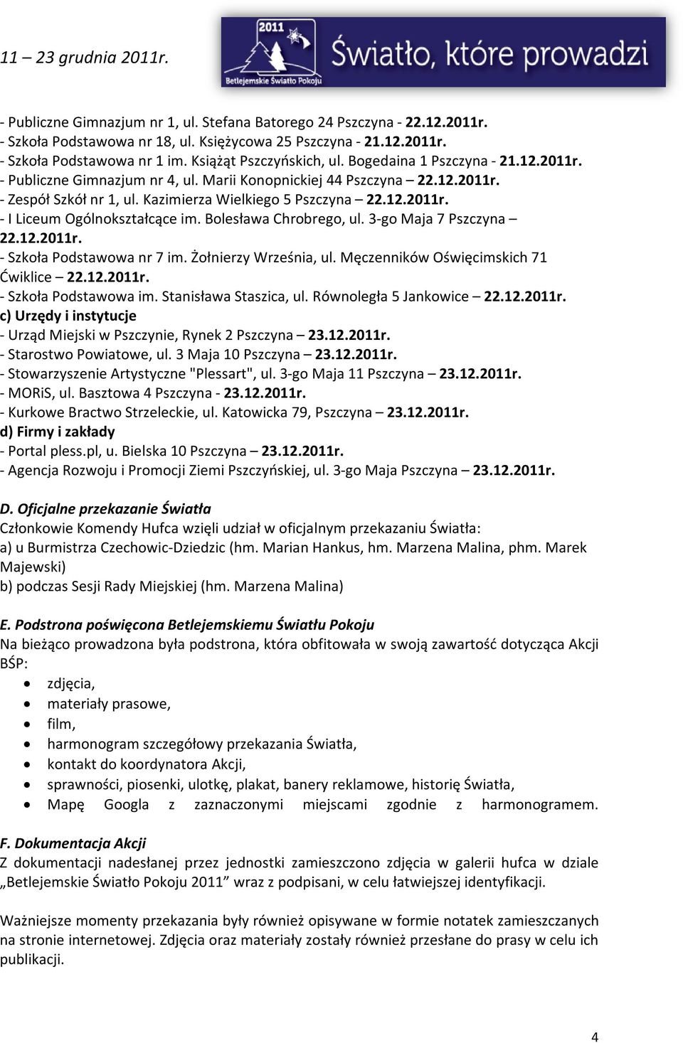 Bolesława Chrobrego, ul. 3-go Maja 7 Pszczyna - Szkoła Podstawowa nr 7 im. Żołnierzy Września, ul. Męczenników Oświęcimskich 71 Ćwiklice - Szkoła Podstawowa im. Stanisława Staszica, ul.