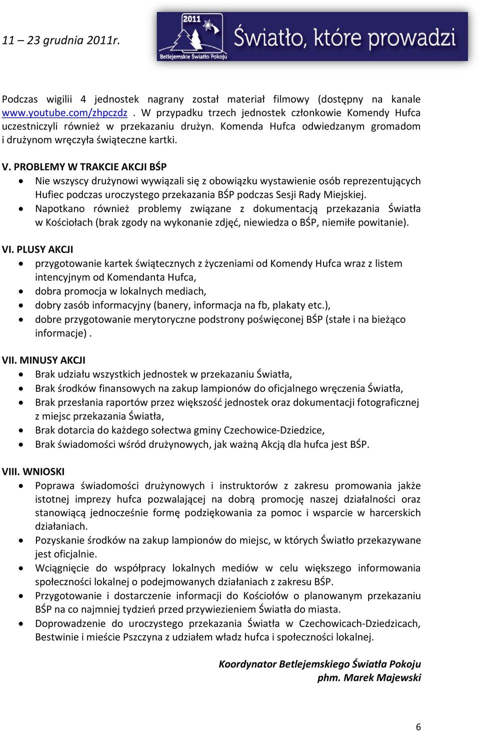 PROBLEMY W TRAKCIE AKCJI BŚP Nie wszyscy drużynowi wywiązali się z obowiązku wystawienie osób reprezentujących Hufiec podczas uroczystego przekazania BŚP podczas Sesji Rady Miejskiej.