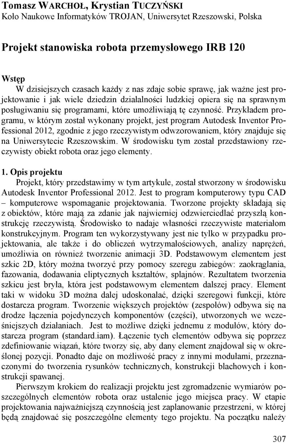 Przykładem programu, w którym został wykonany projekt, jest program Autodesk Inventor Professional 2012, zgodnie z jego rzeczywistym odwzorowaniem, który znajduje się na Uniwersytecie Rzeszowskim.