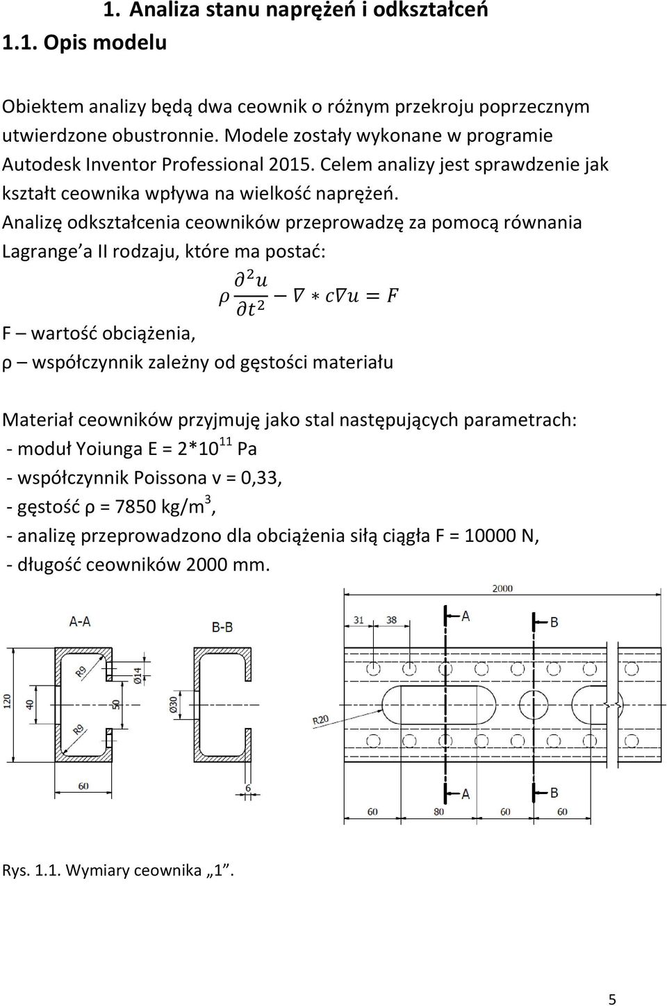 Analizę odkształcenia ceowników przeprowadzę za pomocą równania Lagrange a II rodzaju, które ma postać: ρ 2 u c u = F t2 F wartość obciążenia, ρ współczynnik zależny od gęstości materiału