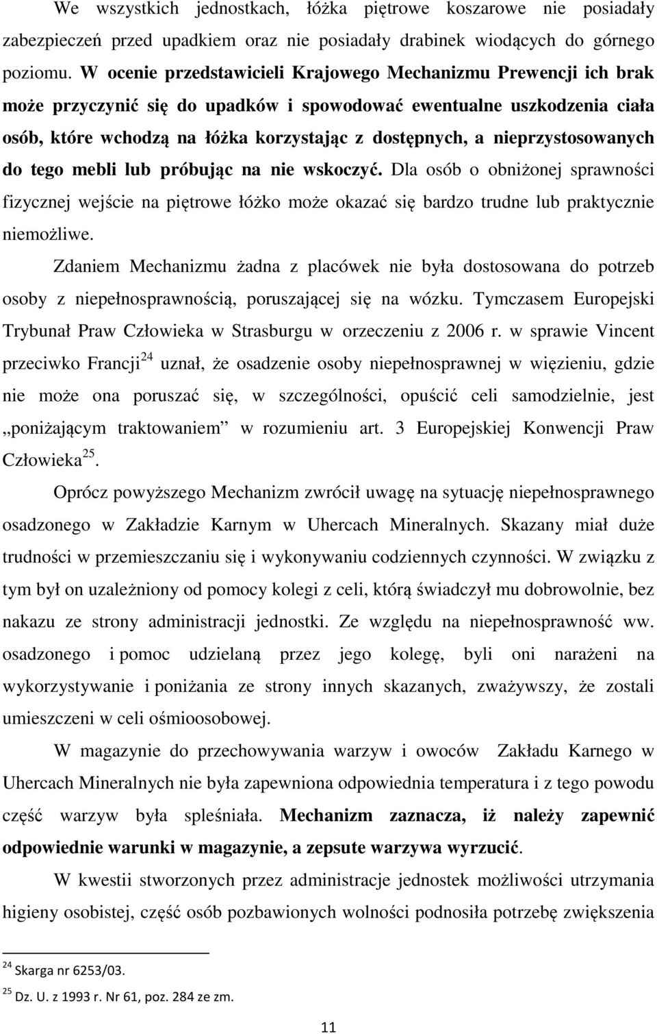 nieprzystosowanych do tego mebli lub próbując na nie wskoczyć. Dla osób o obniżonej sprawności fizycznej wejście na piętrowe łóżko może okazać się bardzo trudne lub praktycznie niemożliwe.