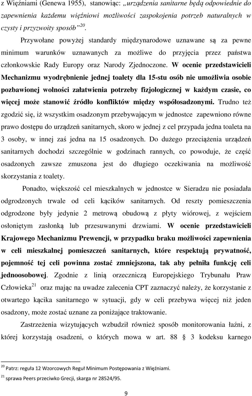 W ocenie przedstawicieli Mechanizmu wyodrębnienie jednej toalety dla 15-stu osób nie umożliwia osobie pozbawionej wolności załatwienia potrzeby fizjologicznej w każdym czasie, co więcej może stanowić