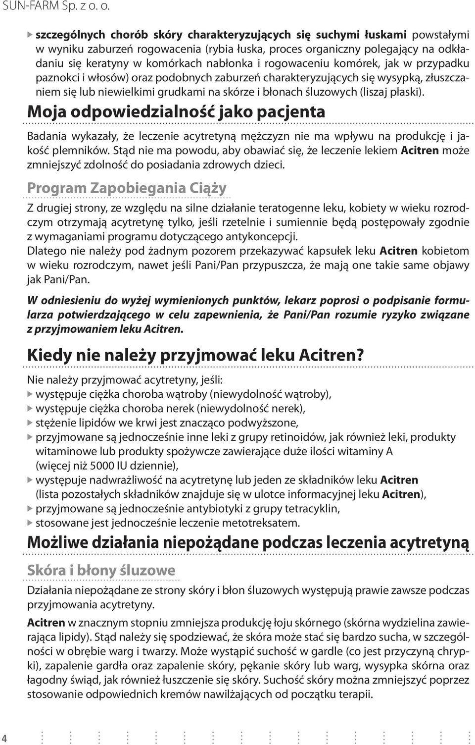 płaski). Moja odpowiedzialność jako pacjenta Badania wykazały, że leczenie acytretyną mężczyzn nie ma wpływu na produkcję i jakość plemników.