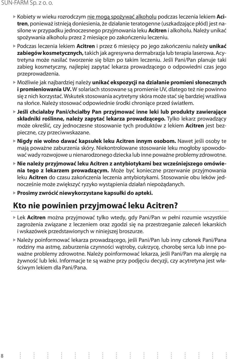 ᎰᎰPodczas leczenia lekiem Acitren i przez 6 miesięcy po jego zakończeniu należy unikać zabiegów kosmetycznych, takich jak agresywna dermabrazja lub terapia laserowa.