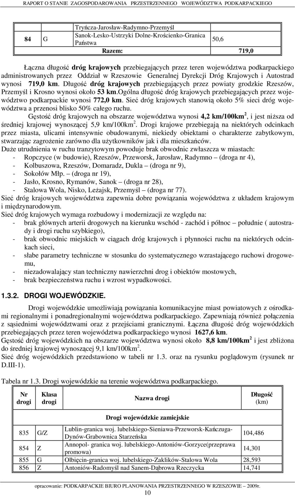 Długość dróg krajowych przebiegających przez powiaty grodzkie Rzeszów, Przemyśl i Krosno wynosi około 53 km.