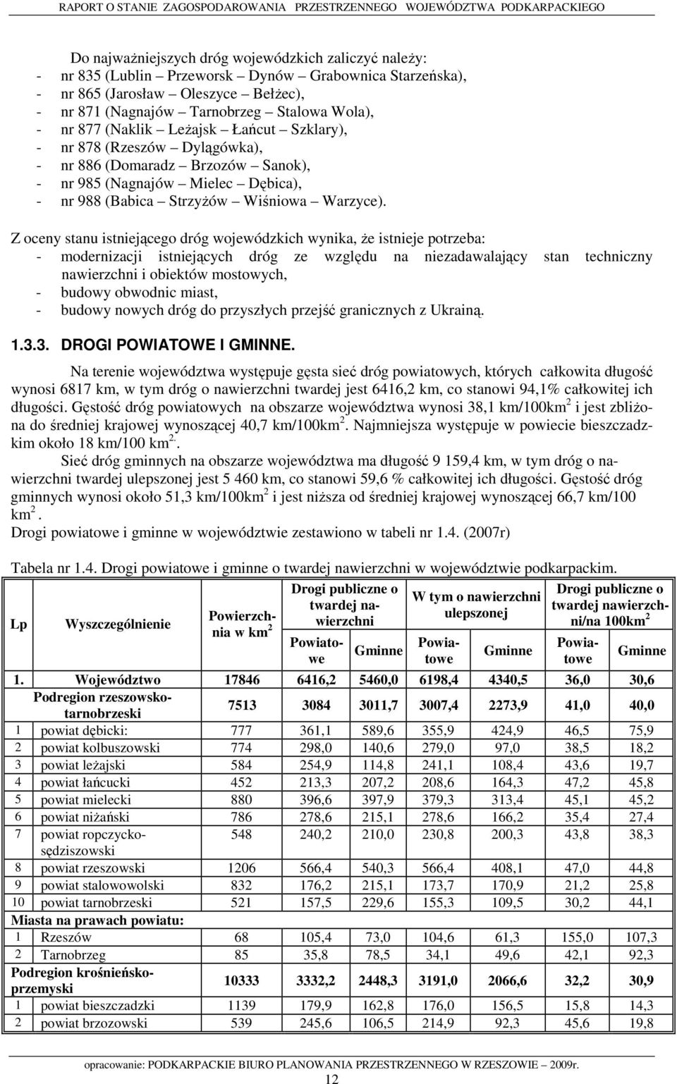 Z oceny stanu istniejącego dróg wojewódzkich wynika, Ŝe istnieje potrzeba: - modernizacji istniejących dróg ze względu na niezadawalający stan techniczny nawierzchni i obiektów mostowych, - budowy