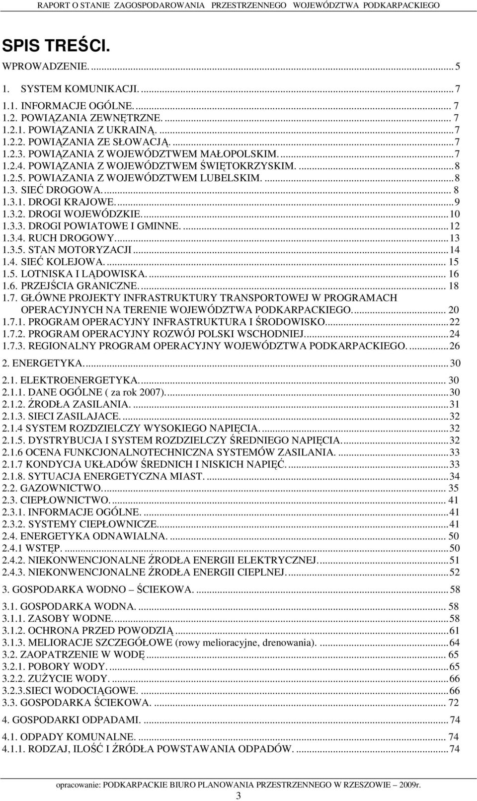 ..10 1.3.3. DROGI POWIATOWE I GMINNE....12 1.3.4. RUCH DROGOWY...13 1.3.5. STAN MOTORYZACJI...14 1.4. SIEĆ KOLEJOWA... 15 1.5. LOTNISKA I LĄDOWISKA... 16 1.6. PRZEJŚCIA GRANICZNE... 18 1.7.