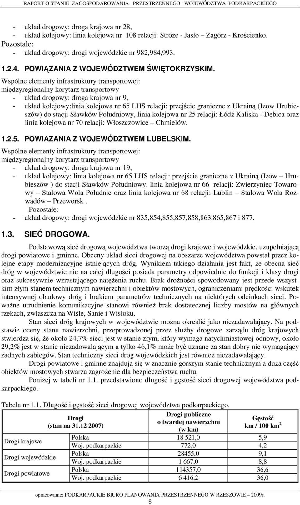 Wspólne elementy infrastruktury transportowej: międzyregionalny korytarz transportowy - układ drogowy: droga krajowa nr 9, - układ kolejowy:linia kolejowa nr 65 LHS relacji: przejście graniczne z