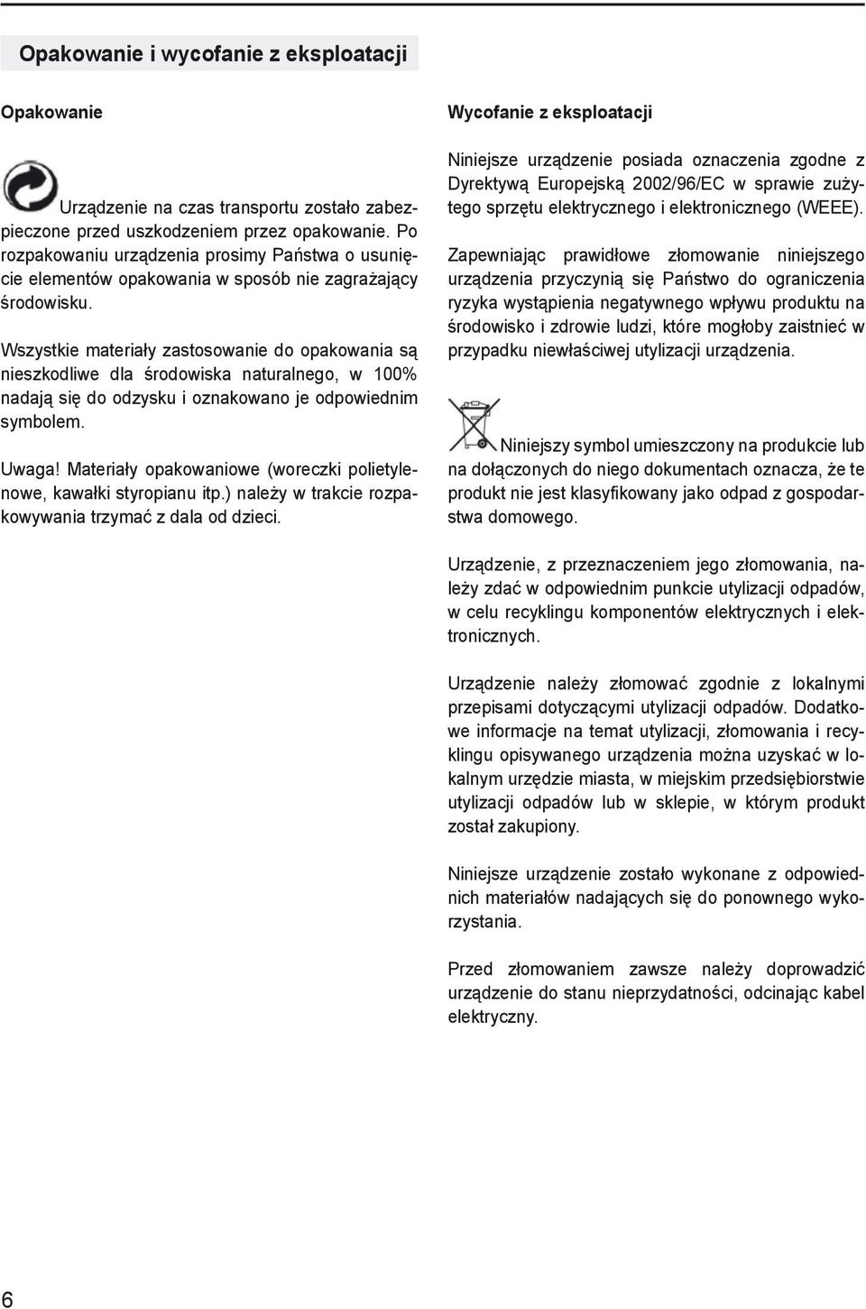 Wszystkie materiały zastosowanie do opakowania są nieszkodliwe dla środowiska naturalnego, w 100% nadają się do odzysku i oznakowano je odpowiednim symbolem. Uwaga!