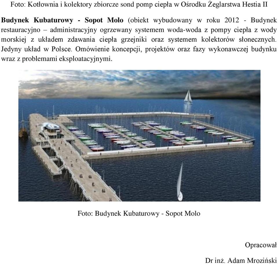 układem zdawania ciepła grzejniki oraz systemem kolektorów słonecznych. Jedyny układ w Polsce.