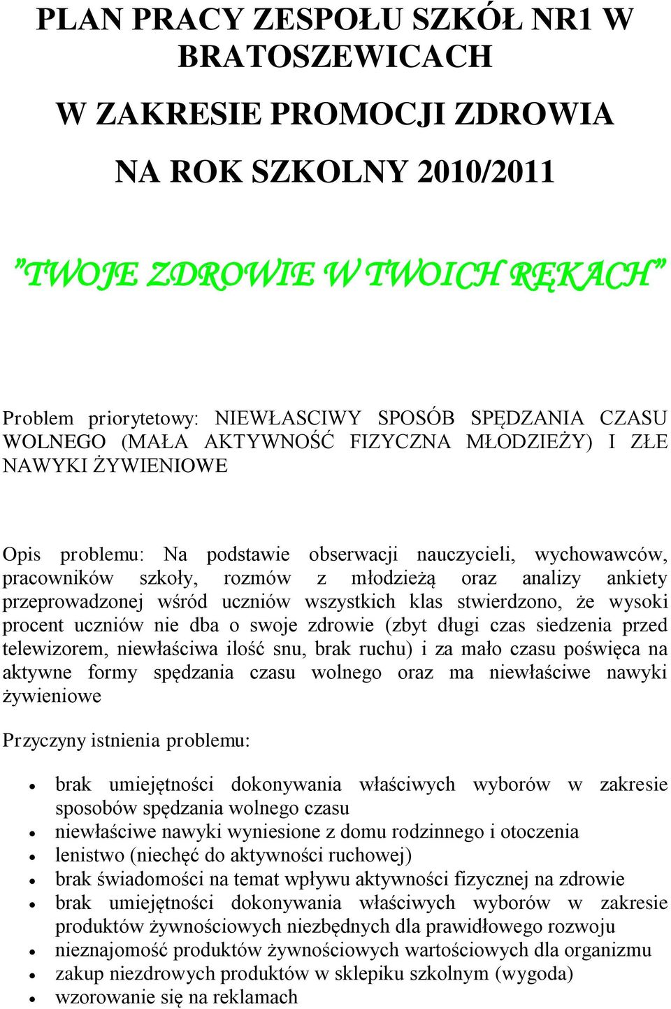 wśród uczniów wszystkich klas stwierdzono, że wysoki procent uczniów nie dba o swoje zdrowie (zbyt długi czas siedzenia przed telewizorem, niewłaściwa ilość snu, brak ruchu) i za mało czasu poświęca