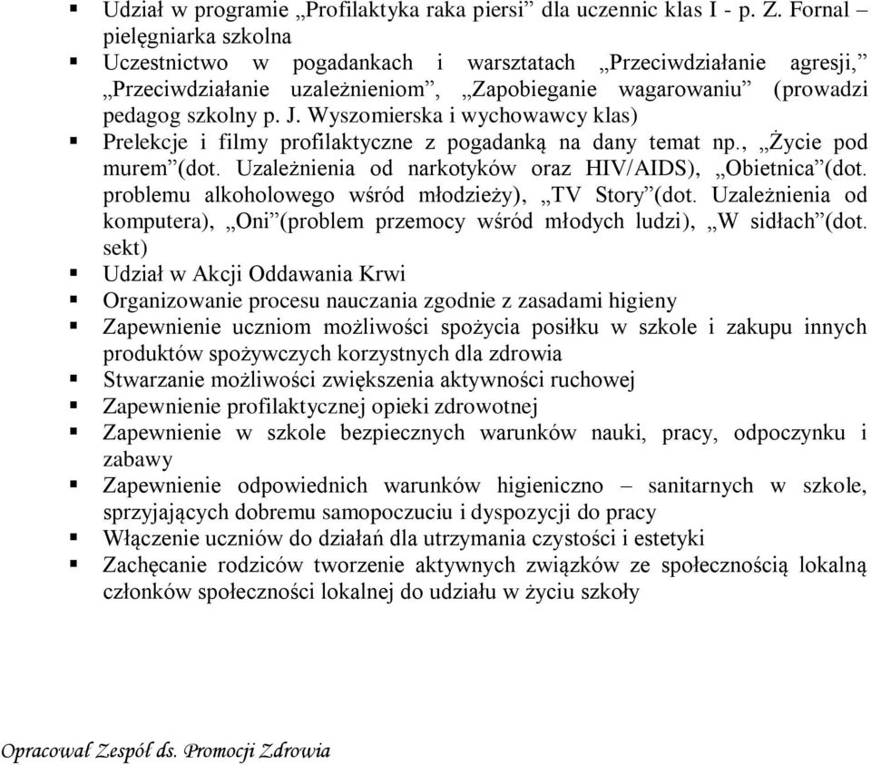 Wyszomierska i wychowawcy klas) Prelekcje i filmy profilaktyczne z pogadanką na dany temat np., Życie pod murem (dot. Uzależnienia od narkotyków oraz HIV/AIDS), Obietnica (dot.