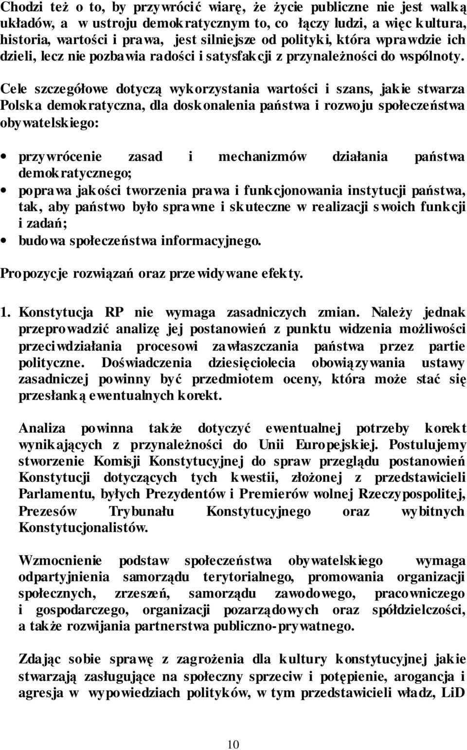 Cele szczegółowe dotyczą wykorzystania wartości i szans, jakie stwarza Polska demokratyczna, dla doskonalenia państwa i rozwoju społeczeństwa obywatelskiego: przywrócenie zasad i mechanizmów