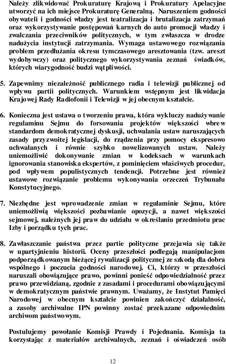 tym zwłaszcza w drodze naduŝycia instytucji zatrzymania. Wymaga ustawowego rozwiązania problem przedłuŝania okresu tymczasowego aresztowania (tzw.