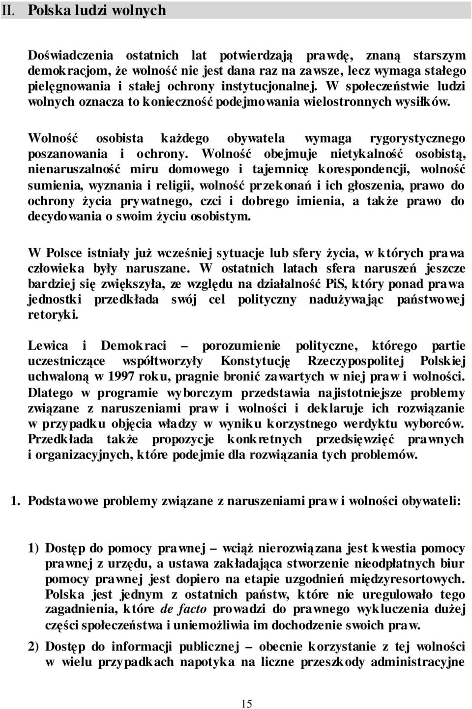 Wolność obejmuje nietykalność osobistą, nienaruszalność miru domowego i tajemnicę korespondencji, wolność sumienia, wyznania i religii, wolność przekonań i ich głoszenia, prawo do ochrony Ŝycia